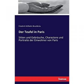 Der Teufel in Paris: Sitten und Gebräuche, Charactere und Portraite der Einwohner von Paris