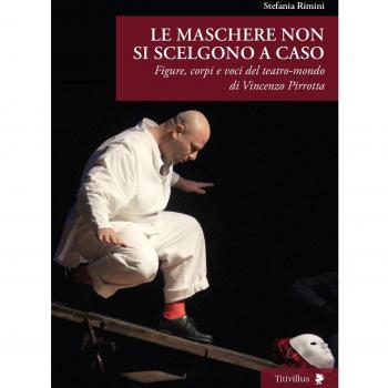 Le maschere non si scelgono a caso. Figure, corpi e voci del teatro-mondo di Vincenzo Pirrotta