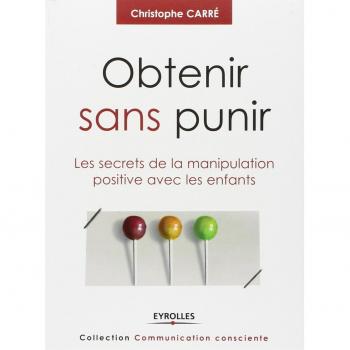Obtenir sans punir : Les secrets de la manipulation positive avec les enfants