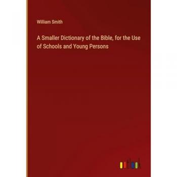A Smaller Dictionary of the Bible, for the Use of Schools and Young Persons