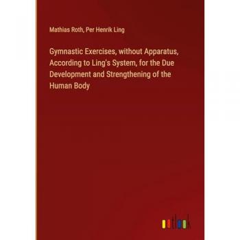Gymnastic Exercises without Apparatus According to Ling's System for the Due Development and Strengthening of the Human Body