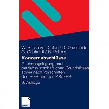 Walther Busse von Colbe Konzernabschlüsse: Rechnungslegung Nach Betriebswirtschaftlichen Grundsätzen Sowie Nach Vorschriften Des Hgb Und Der Ias/ifrs