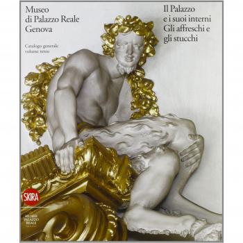 Museo di Palazzo Reale Genova. Il Palazzo e i suoi interni. Gli affreschi e gli stucchi. Catalogo generale. Ediz. illustrata