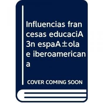 INFLUENCIAS FRANCESAS EN LA EDUCACIÓN ESPAÑOLA E IBEROAMERICANA (1808-2008)