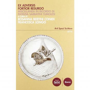 Ex adversis fortior resurgo. Miscellanea in ricordo di Patrizia Sabbatini Tumolesi