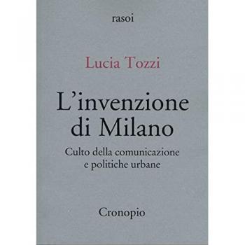 L'invenzione di Milano. Culto della comunicazione e politiche urbane