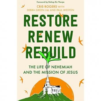 Restore, Renew, Rebuild : The life of Nehemiah and the mission of Jesus