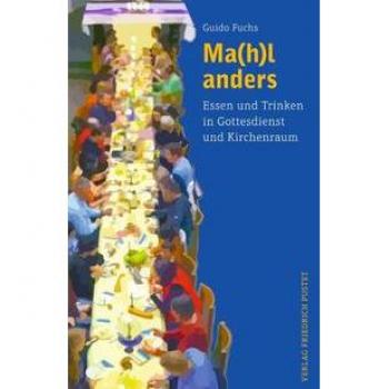 Guido Fuchs Ma(H)L Anders: Essen Und Trinken In Gottesdienst Und Kirchenraum