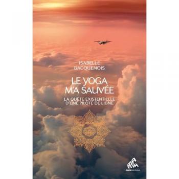 Le yoga m'a sauvée: La quête existentielle d'une pilote de ligne
