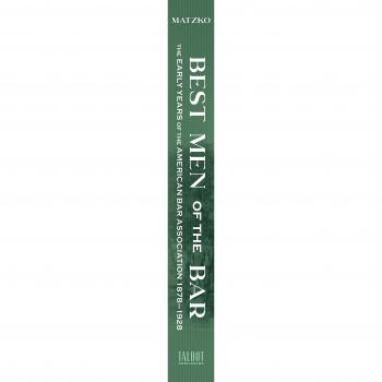 Best Men of the Bar: The Early Years of the American Bar Association 1878-1928