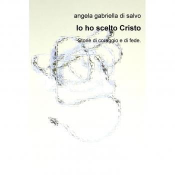 Io ho scelto Cristo. Storie di coraggio e di fede