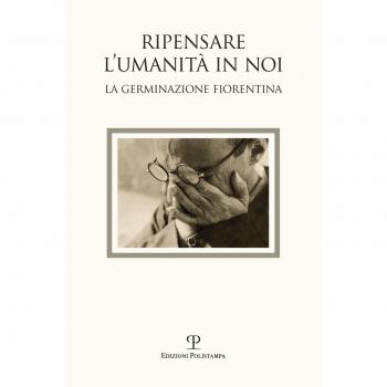 Ripensare l'umanità in noi. Immagini dalla germinazione fiorentina. Catalogo della mostra