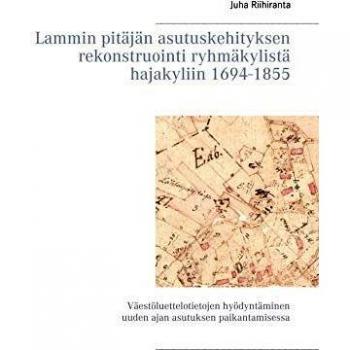 Riihiranta, Juha: Lammin pitäjän asutuskehityksen rekonstruointi ryhmäkylistä hajakyliin 1694-1855