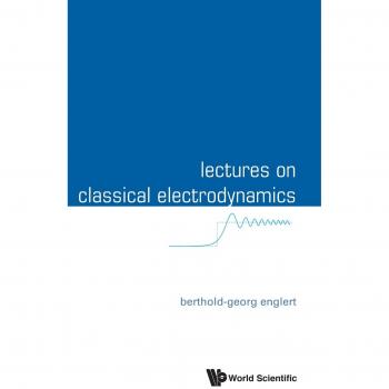 Englert, Berthold-Georg: Lectures on Classical Electrodynamics