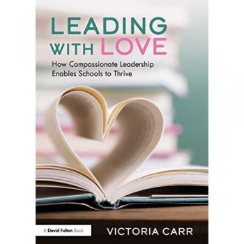Leading with Love: How Compassionate Leadership Enables Schools to Thrive