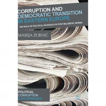 Corruption and Democratic Transition in Eastern Europe: The Role of Political Scandals in Post-Milošević Serbia