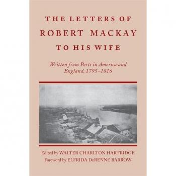 Letters of Robert MacKay to His Wife: Written from Ports in America and England, 1795-1816