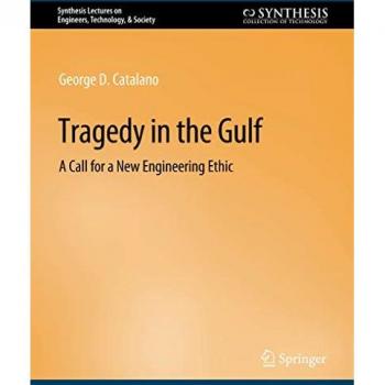 Tragedy in the Gulf: A Call for a New Engineering Ethic (Synthesis Lectures on Engineers, Technology, & Society)