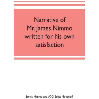 Narrative of Mr. James Nimmo written for his own satisfaction to keep in some remembrance the Lord's way dealing and kindness towards him 1645-1709