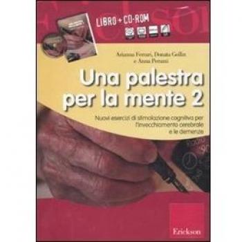 Una palestra per la mente 2. Nuovi esercizi di stimolazione cognitiva per l'invecchiamento cerebrale e le demenze. Con CD-ROM