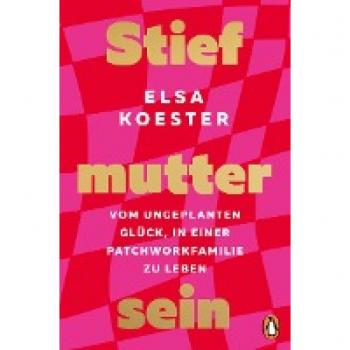 Stiefmutter sein: Vom ungeplanten Glück, in einer Patchworkfamilie zu leben