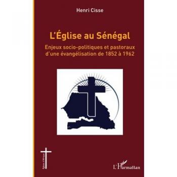 L'Église au Sénégal: Enjeux socio-politiques et pastoraux d'une évangélisation de 1852 à 1962