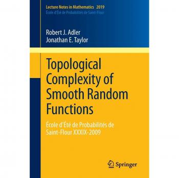 Topological Complexity of Smooth Random Functions: École D'Été de Probabilités de Saint-Flour XXXIX-2009 (Lecture Notes in Mathematics/École D'Été de Probabilités de Saint-Flour)