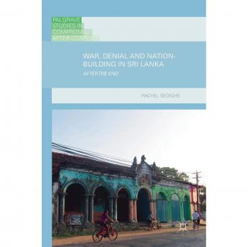 War, Denial and Nation-Building in Sri Lanka : After the End