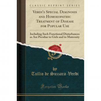 Verdi's Special Diagnosis and Homoeopathic Treatment of Disease for Popular Use: Including Such Functional Disturbances as Are Peculiar to Girls and to Maternity