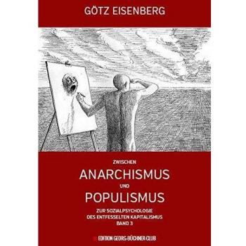 Götz Eisenberg Zwischen Anarchismus Und Populismus: Zur Sozialpsychologie Des Entfesselten Kapitalismus Band 3