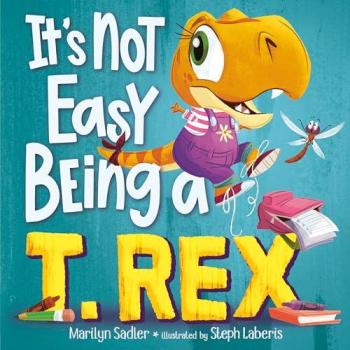 It's Not Easy Being a T. Rex : A Dinosaur Story, by Marilyn Sadler