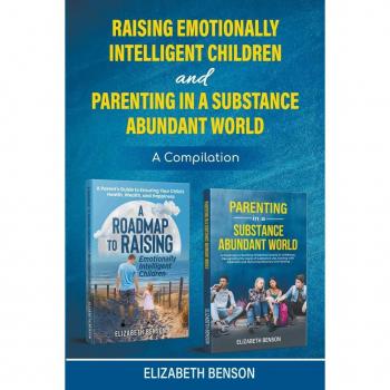 Raising Emotionally Intelligent Children and Parenting in a Substance Abundant World
