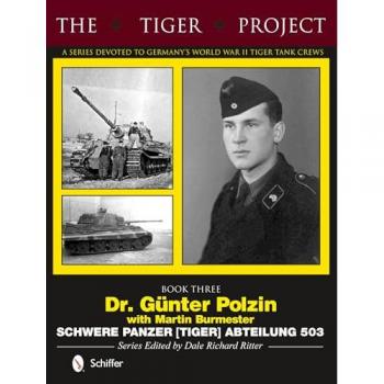 The Tiger Project: A Series Devoted to Germany’s World War II Tiger Tank Crews : Book Three