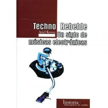 TECHNO REBELDE. UN SIGLO DE MUSICAS ELECTRONICAS (his4)