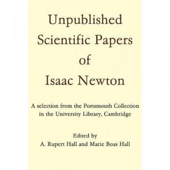Unpublished Scientific Papers of Isaac Newton: A Selection from the Portsmouth Collection in the University Library, Cambridge
