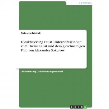 Didaktisierung Faust. Unterrichtseinheit zum Thema Faust und dem gleichnamigen Film von Alexander Sokurow