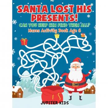 Santa Lost His Presents! Can You Help Him Find Them All? Mazes Books Age 6