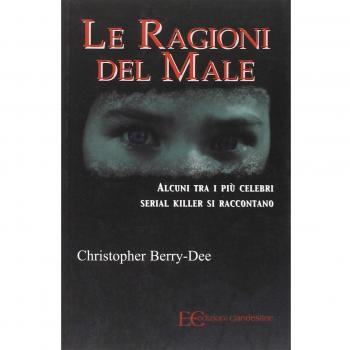 Le ragioni del male. Alcuni tra i più celebri serial killer si raccontano