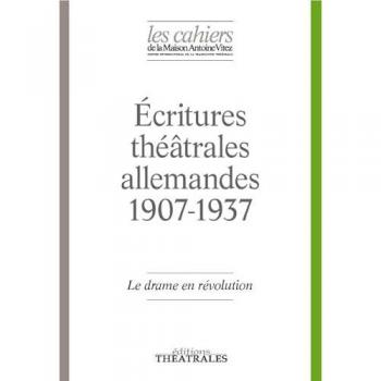 LE DRAME EN REVOLUTION: ECRITURES THEATRALES ALLEMANDES 1907-1937