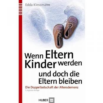 Wenn Eltern Kinder werden und doch die Eltern bleiben: Die Doppelbotschaft der Altersdemenz