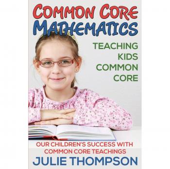 Common Core Mathematics: Teaching Kids Common Core: Our Children's Success with Common Core Teachings