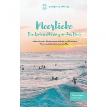 Carla Vollert Meerliebe – Eine Liebeserklärung An Das Meer: 10 Inspirierende Abenteuergeschichten Von Weltreisen, Wassersport & Dem Leben Am Meer