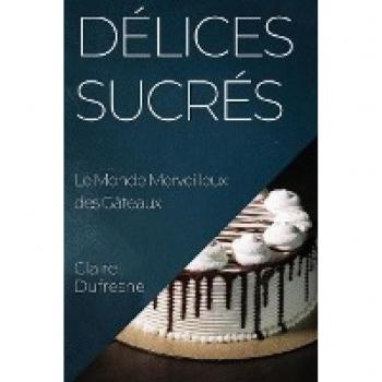 Délices Sucrés: Le Monde Merveilleux des Gâteaux