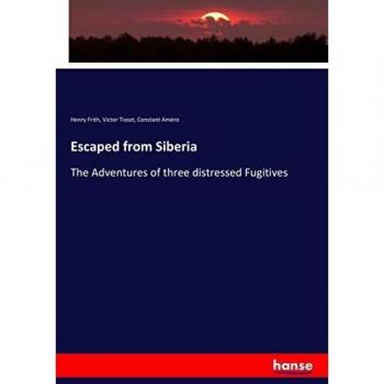 Escaped from Siberia: The Adventures of three distressed Fugitives