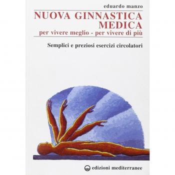 Nuova ginnastica medica. Per vivere meglio. Per vivere di più. Semplici e preziosi esercizi circolatori