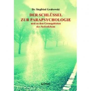 Der Schlüssel zur Parapsychologie und zu den Grenzgebieten des Seelenlebens: Spirituelle Belastungen als Ursachen für Krankheit, Spuk und Geistererscheinungen