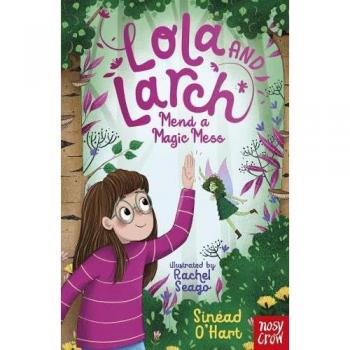 Sinéad O'Hart Lola and Larch Mend a Magic Mess