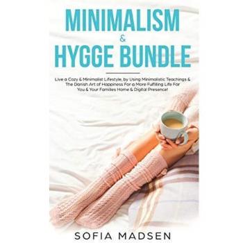 Minimalism & Hygge Bundle: Live a Cozy & Minimalist Lifestyle, by Using Minimalistic Teachings & The Danish Art of Happiness For a More Fulfilling Life For You & Your Families Home & Digital Presence!
