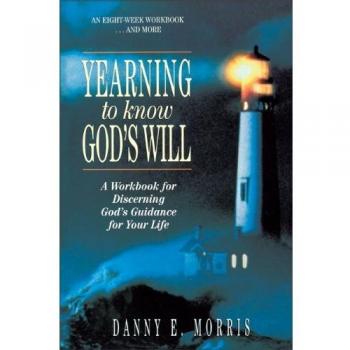 Yearning to Know God's Will: A Workbook for Discerning God's Guidance for Your Life
