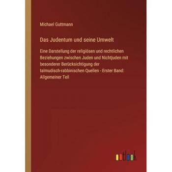 Das Judentum und seine Umwelt: Eine Darstellung der religiösen und rechtlichen Beziehungen zwischen Juden und Nichtjuden mit besonderer ... Quellen